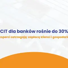 Eksperci ostrzegają: dlaczego rząd chce podnieść podatek CIT dla banków do 30% w 2026 roku? Zapłacą klienci i gospodarka.