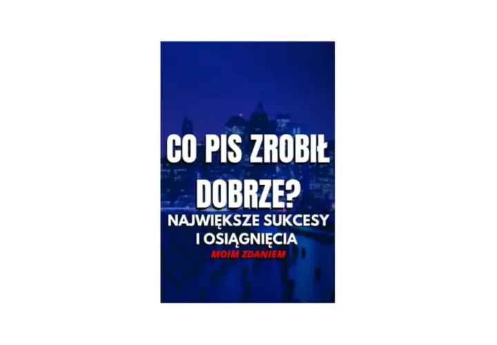 Co dobrego zrobił PiS? Osiągnięcia, które zmieniły Polskę na lepsze
