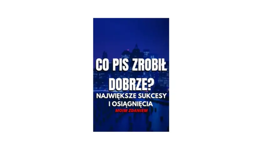 Co dobrego zrobił PiS? Osiągnięcia, które zmieniły Polskę na lepsze