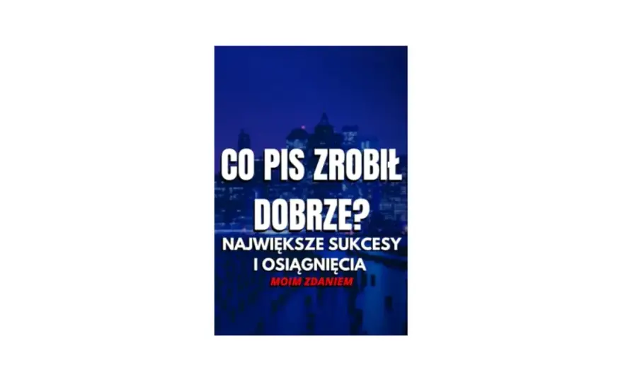 Co dobrego zrobił PiS? Osiągnięcia, które zmieniły Polskę na lepsze